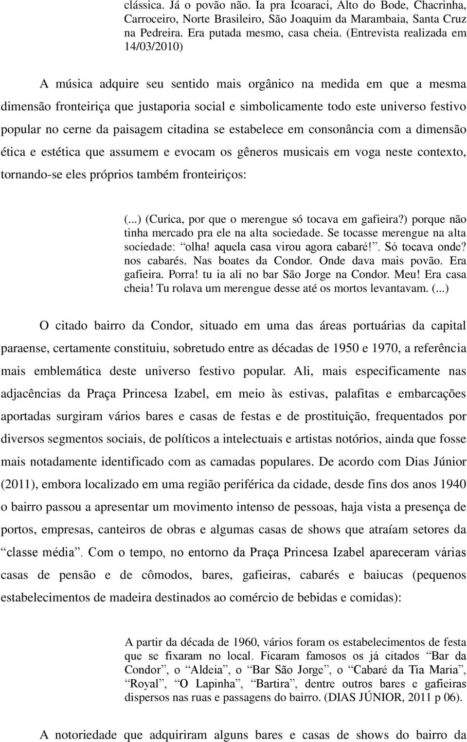 no cerne da paisagem citadina se estabelece em consonância com a dimensão ética e estética que assumem e evocam os gêneros musicais em voga neste contexto, tornando-se eles próprios também