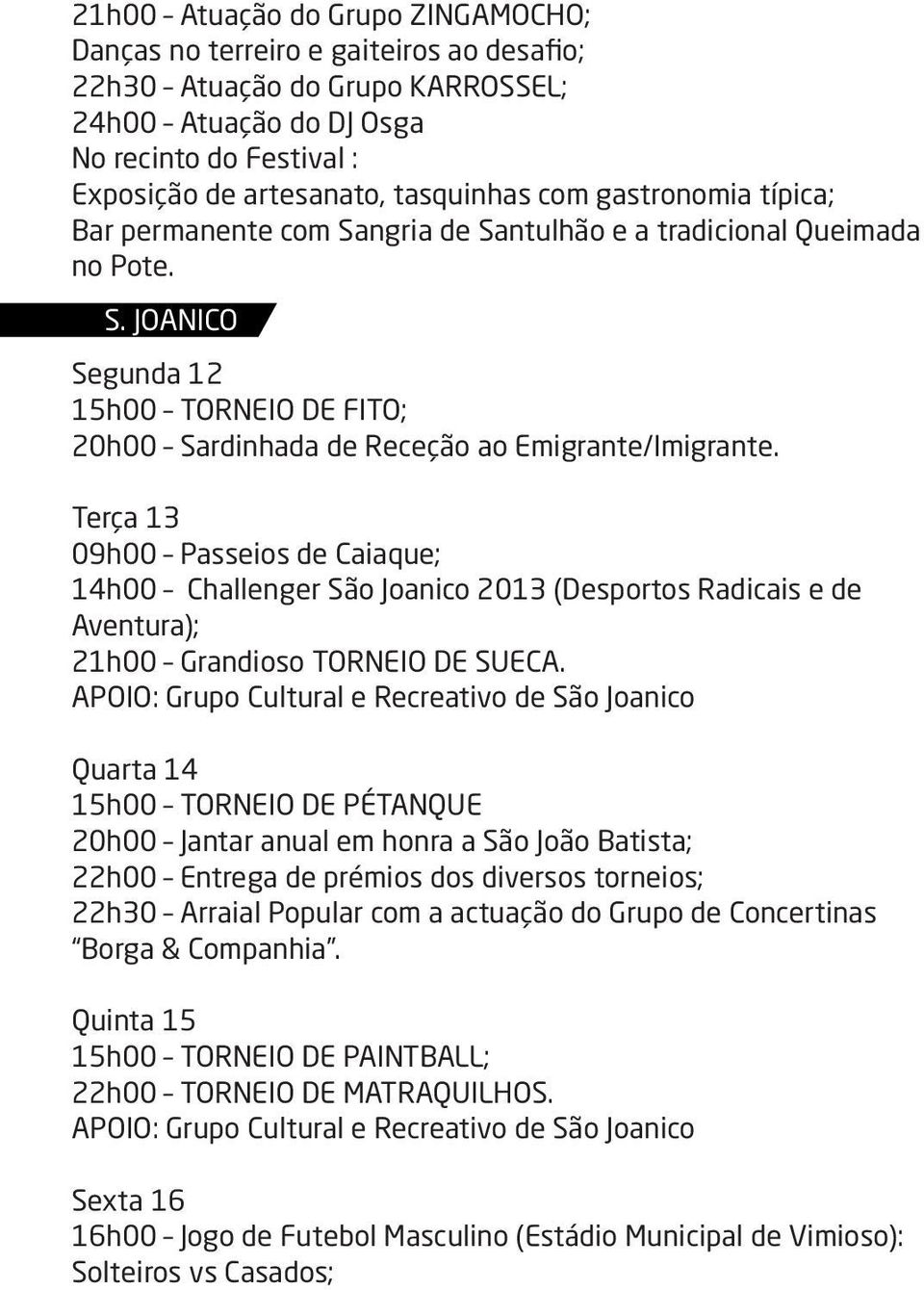 Terça 13 09h00 Passeios de Caiaque; 14h00 Challenger São Joanico 2013 (Desportos Radicais e de Aventura); 21h00 Grandioso TORNEIO DE SUECA.