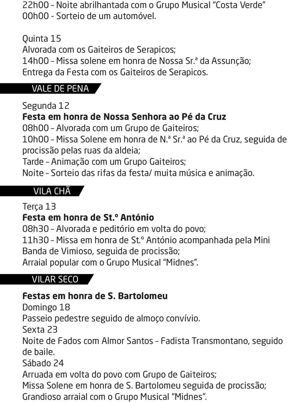 VALE DE PENA Segunda 12 Festa em honra de Nossa Senhora ao Pé da Cruz 08h00 Alvorada com um Grupo de Gaiteiros; 10h00 Missa Solene em honra de N.ª Sr.