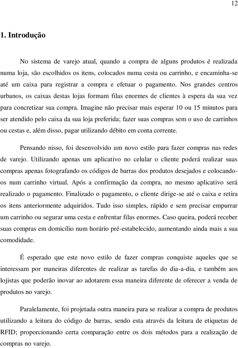 Imagine não precisar mais esperar 10 ou 15 minutos para ser atendido pelo caixa da sua loja preferida; fazer suas compras sem o uso de carrinhos ou cestas e, além disso, pagar utilizando débito em