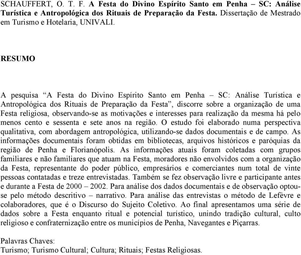 observando-se as motivações e interesses para realização da mesma há pelo menos cento e sessenta e sete anos na região.