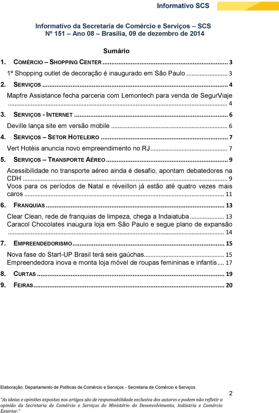 .. 7 Vert Hotéis anuncia novo empreendimento no RJ... 7 5. SERVIÇOS TRANSPORTE AÉREO... 9 Acessibilidade no transporte aéreo ainda é desafio, apontam debatedores na CDH.