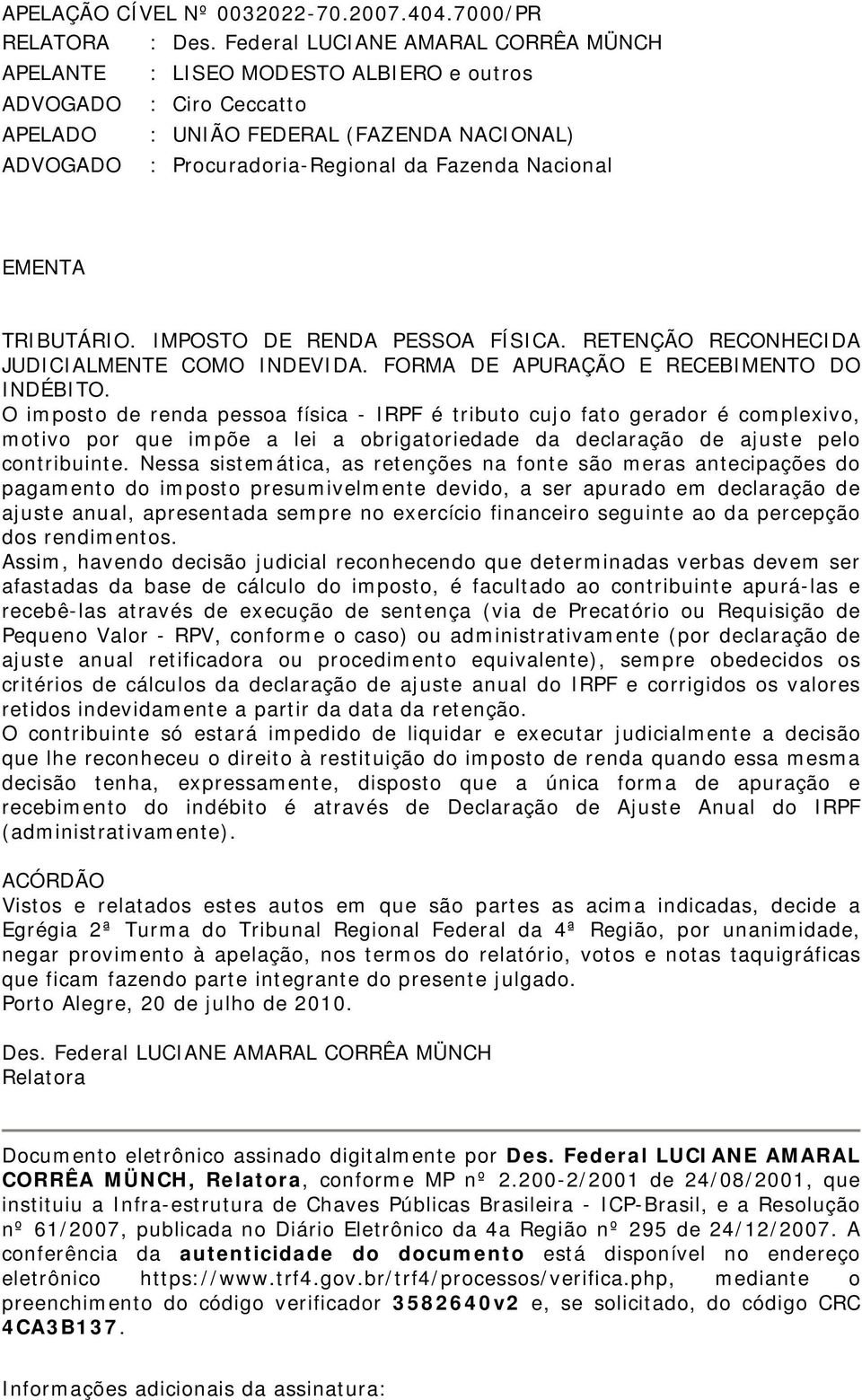 EMENTA TRIBUTÁRIO. IMPOSTO DE RENDA PESSOA FÍSICA. RETENÇÃO RECONHECIDA JUDICIALMENTE COMO INDEVIDA. FORMA DE APURAÇÃO E RECEBIMENTO DO INDÉBITO.