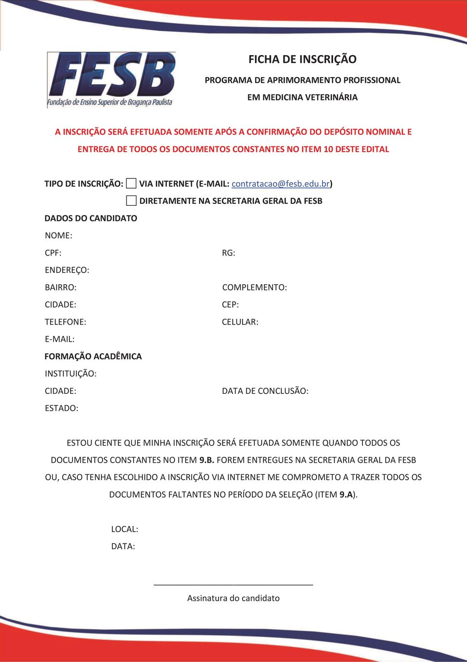 br) DIRETAMENTE NA SECRETARIA GERAL DA FESB DADOS DO CANDIDATO NOME: CPF: RG: ENDEREÇO: BAIRRO: COMPLEMENTO: CIDADE: CEP: TELEFONE: CELULAR: E-MAIL: FORMAÇÃO ACADÊMICA INSTITUIÇÃO: CIDADE: DATA DE