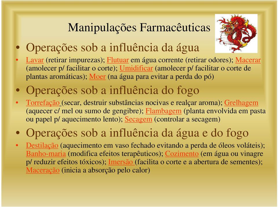 (aquecer c/ mel ou sumo de gengibre); Flambagem (planta envolvida em pasta ou papel p/ aquecimento lento); Secagem (controlar a secagem) Operações sob a influência da água e do fogo Destilação