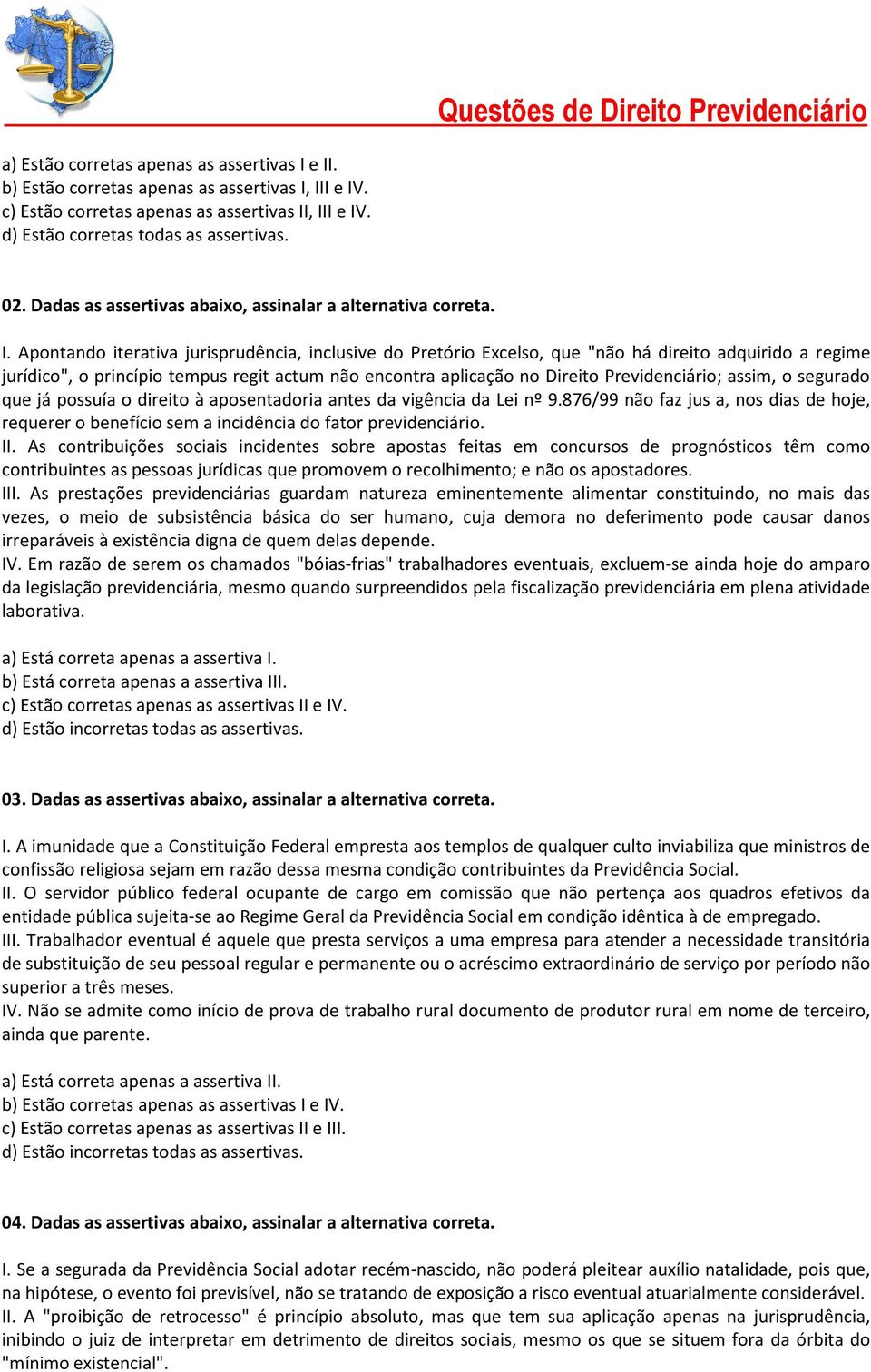 Apontando iterativa jurisprudência, inclusive do Pretório Excelso, que "não há direito adquirido a regime jurídico", o princípio tempus regit actum não encontra aplicação no Direito Previdenciário;