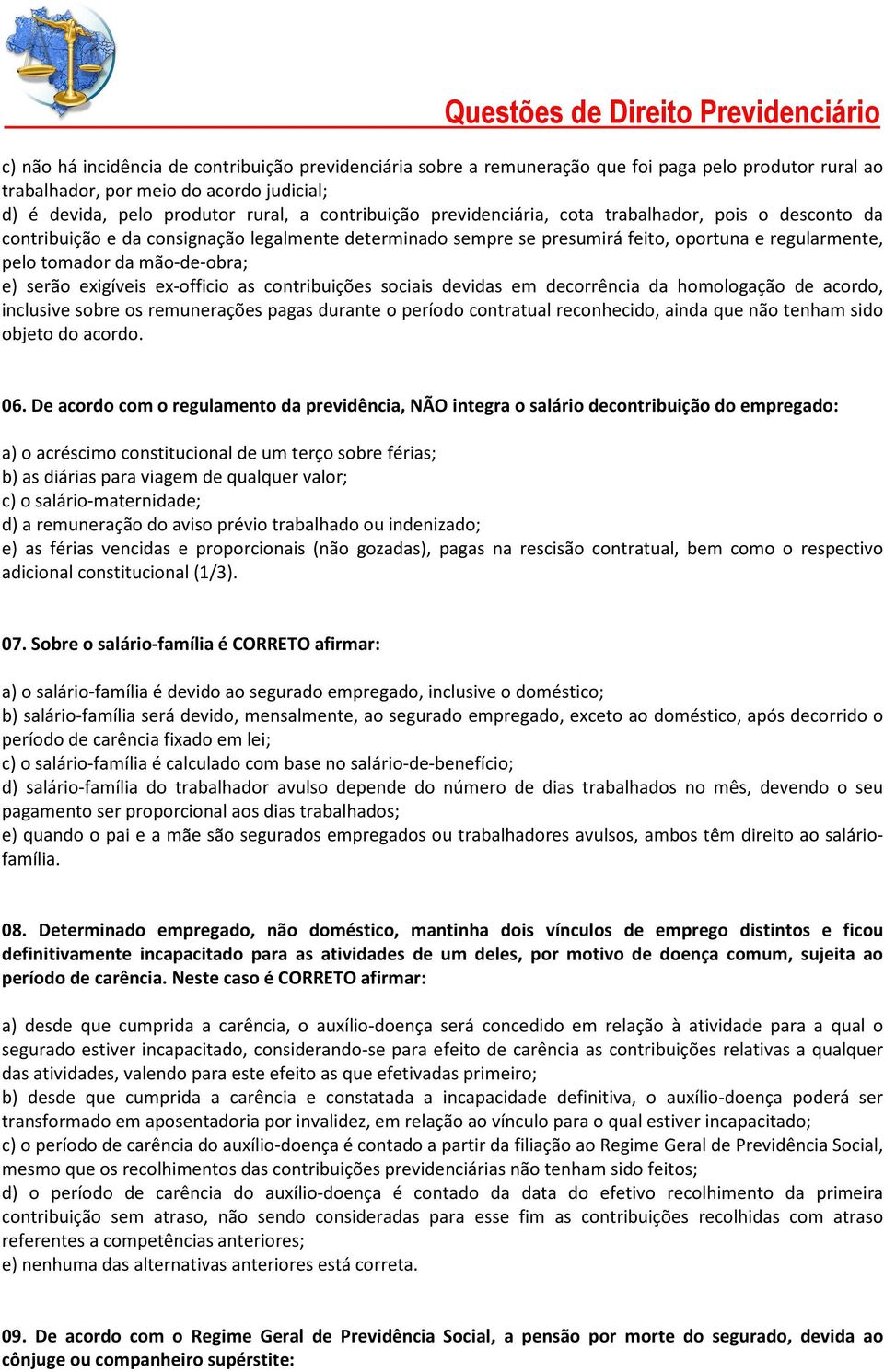 exigíveis ex-officio as contribuições sociais devidas em decorrência da homologação de acordo, inclusive sobre os remunerações pagas durante o período contratual reconhecido, ainda que não tenham