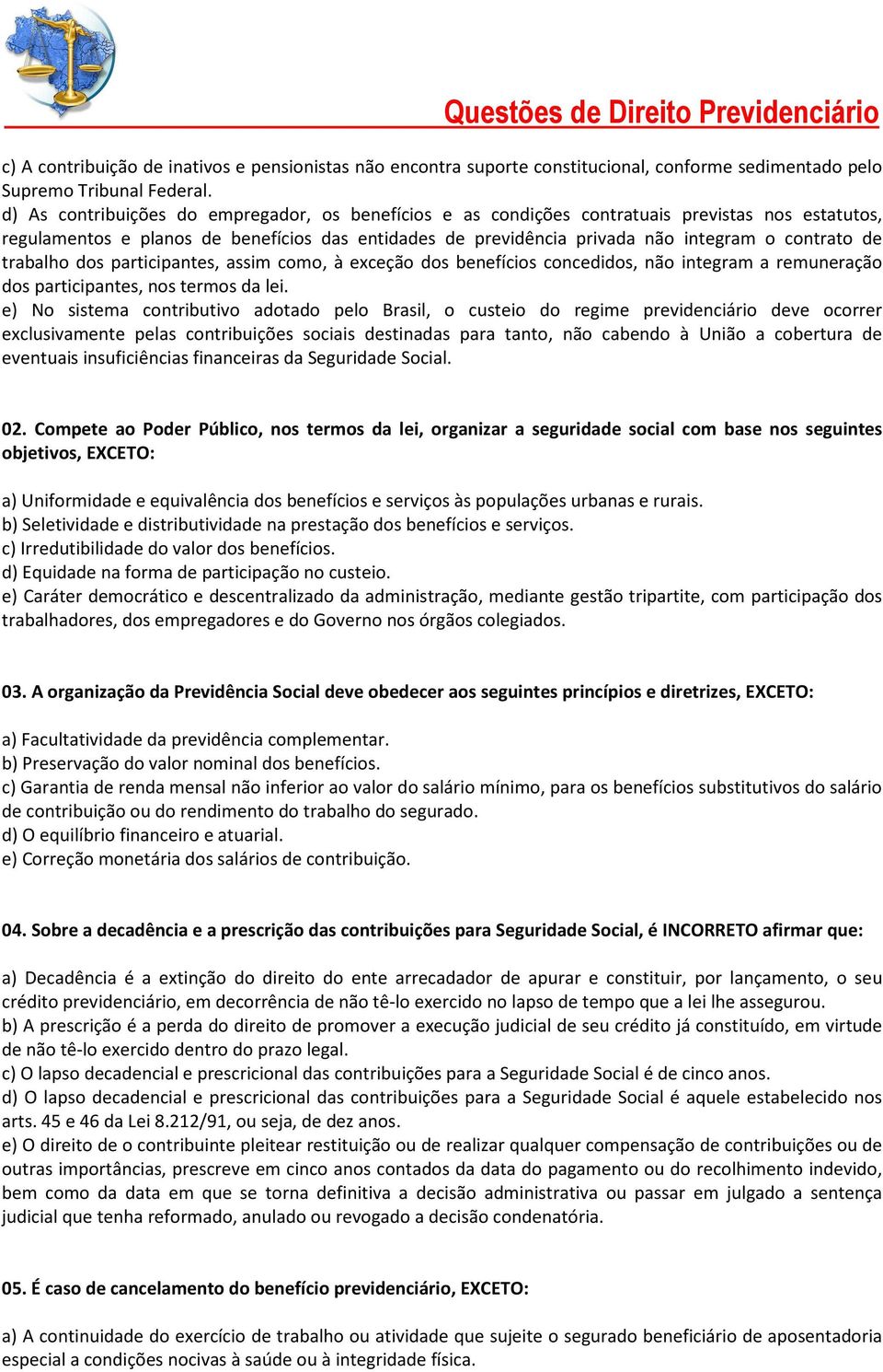 de trabalho dos participantes, assim como, à exceção dos benefícios concedidos, não integram a remuneração dos participantes, nos termos da lei.