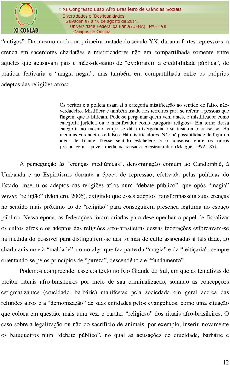 mães-de-santo de explorarem a credibilidade pública, de praticar feitiçaria e magia negra, mas também era compartilhada entre os próprios adeptos das religiões afros: Os peritos e a polícia usam aí a