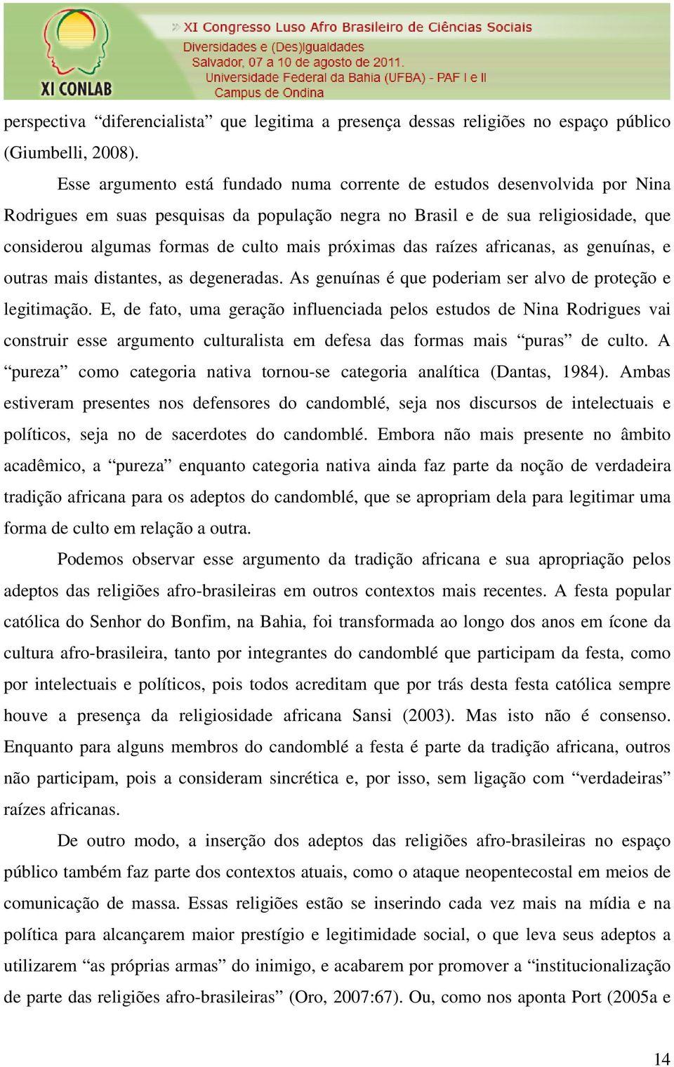 próximas das raízes africanas, as genuínas, e outras mais distantes, as degeneradas. As genuínas é que poderiam ser alvo de proteção e legitimação.