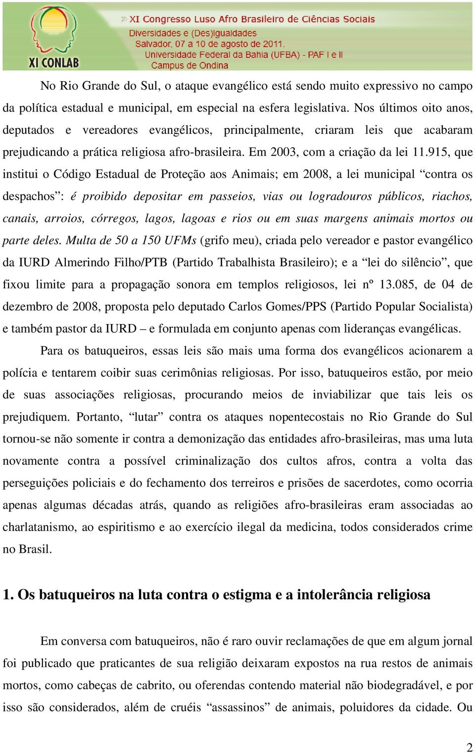 915, que institui o Código Estadual de Proteção aos Animais; em 2008, a lei municipal contra os despachos : é proibido depositar em passeios, vias ou logradouros públicos, riachos, canais, arroios,