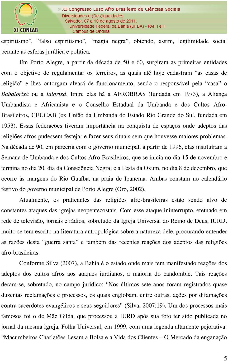 funcionamento, sendo o responsável pela casa o Babalorixá ou a Ialorixá.