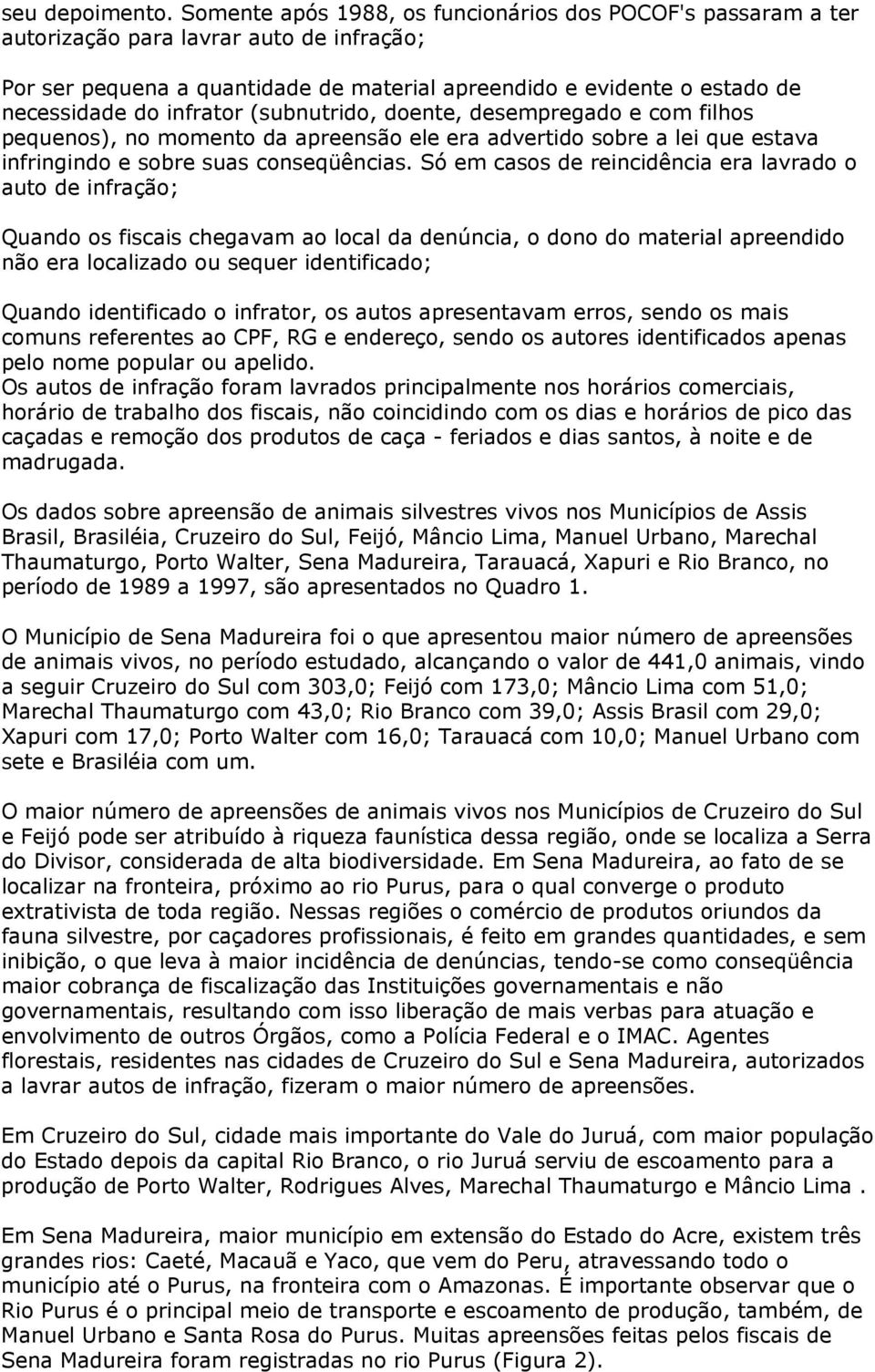 infrator (subnutrido, doente, desempregado e com filhos pequenos), no momento da apreensão ele era advertido sobre a lei que estava infringindo e sobre suas conseqüências.