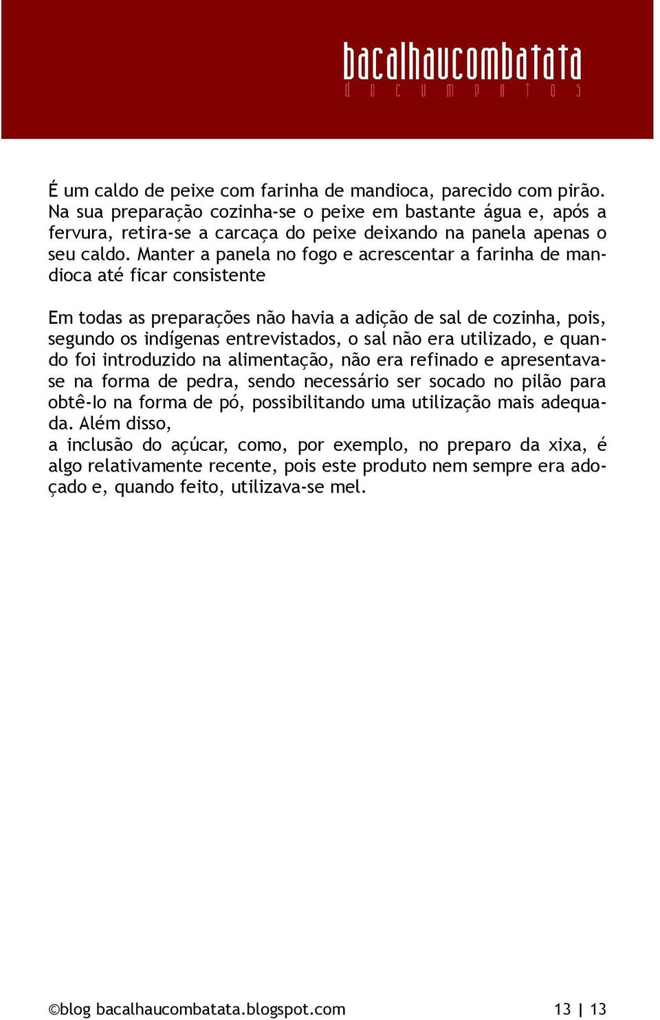 Manter a panela no fogo e acrescentar a farinha de mandioca até ficar consistente Em todas as preparações não havia a adição de sal de cozinha, pois, segundo os indígenas entrevistados, o sal não era