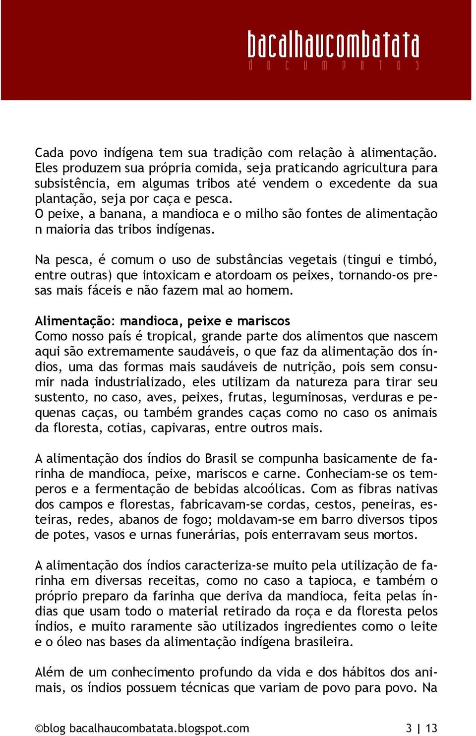 O peixe, a banana, a mandioca e o milho são fontes de alimentação n maioria das tribos indígenas.