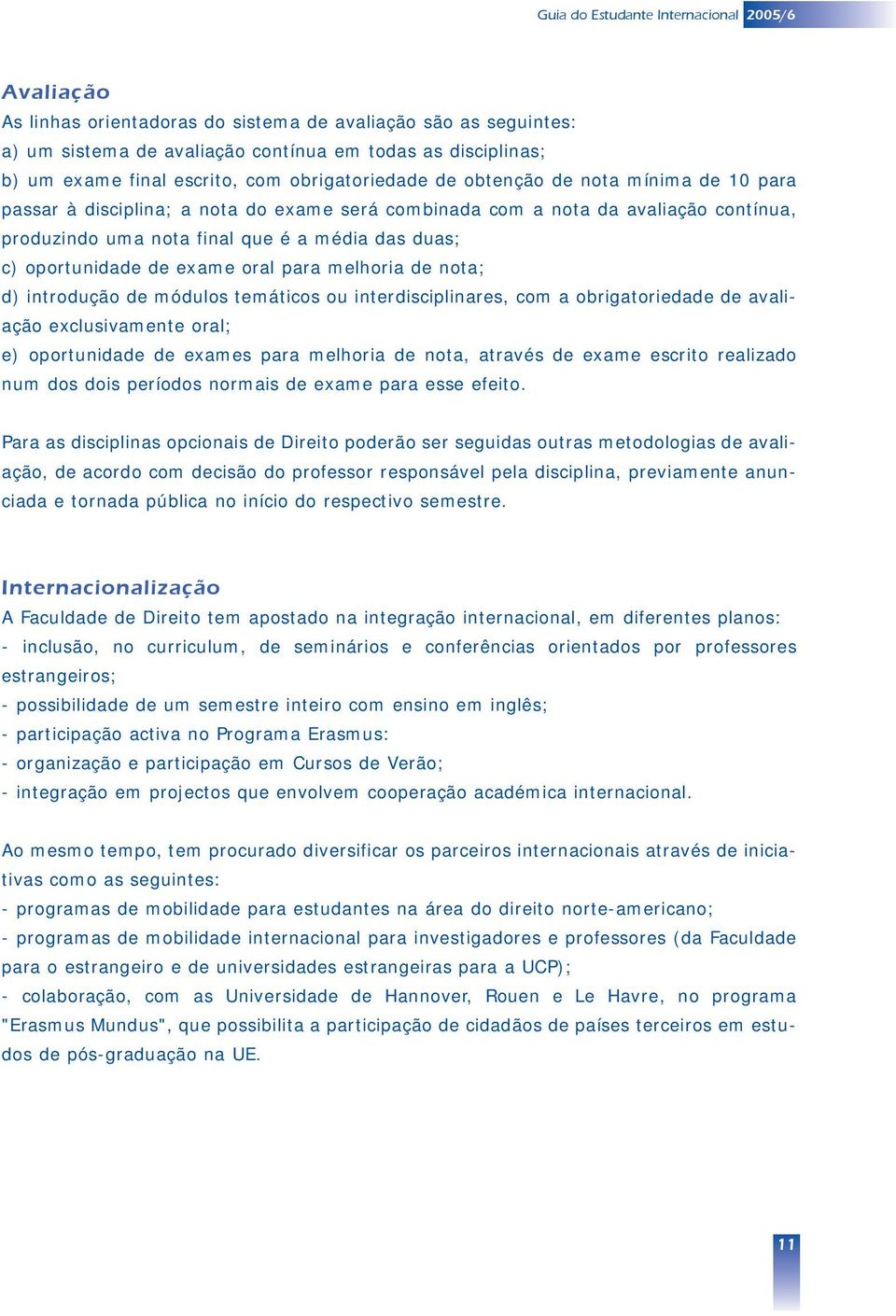 duas; c) oportunidade de exame oral para melhoria de nota; d) introdução de módulos temáticos ou interdisciplinares, com a obrigatoriedade de avaliação exclusivamente oral; e) oportunidade de exames