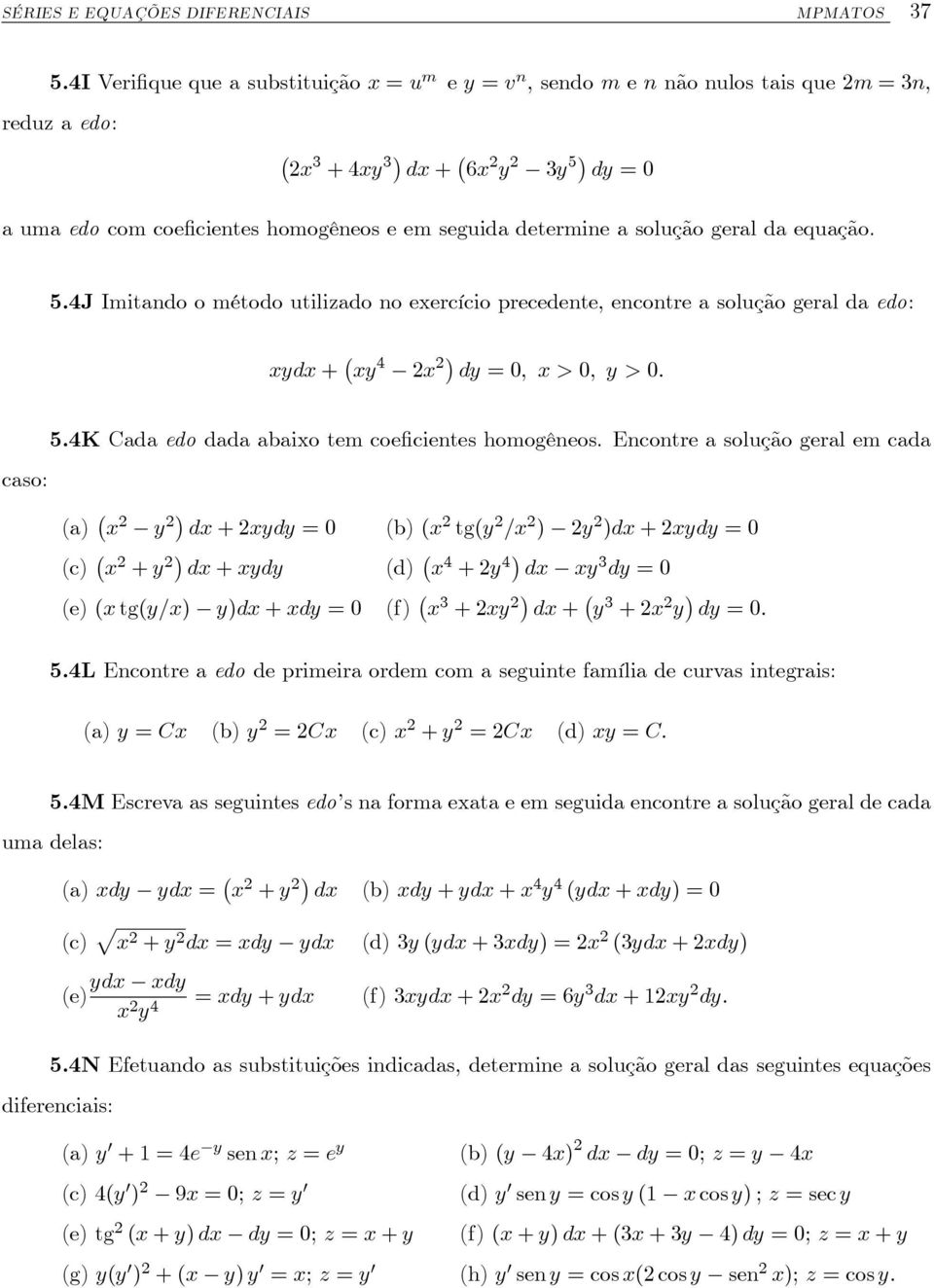 determine a solução geral da equação. 5.4J Imitando o método utilizado no exercício precedente, encontre a solução geral da edo: xydx + xy 4 2x 2 dy = 0; x > 0; y > 0: 5.