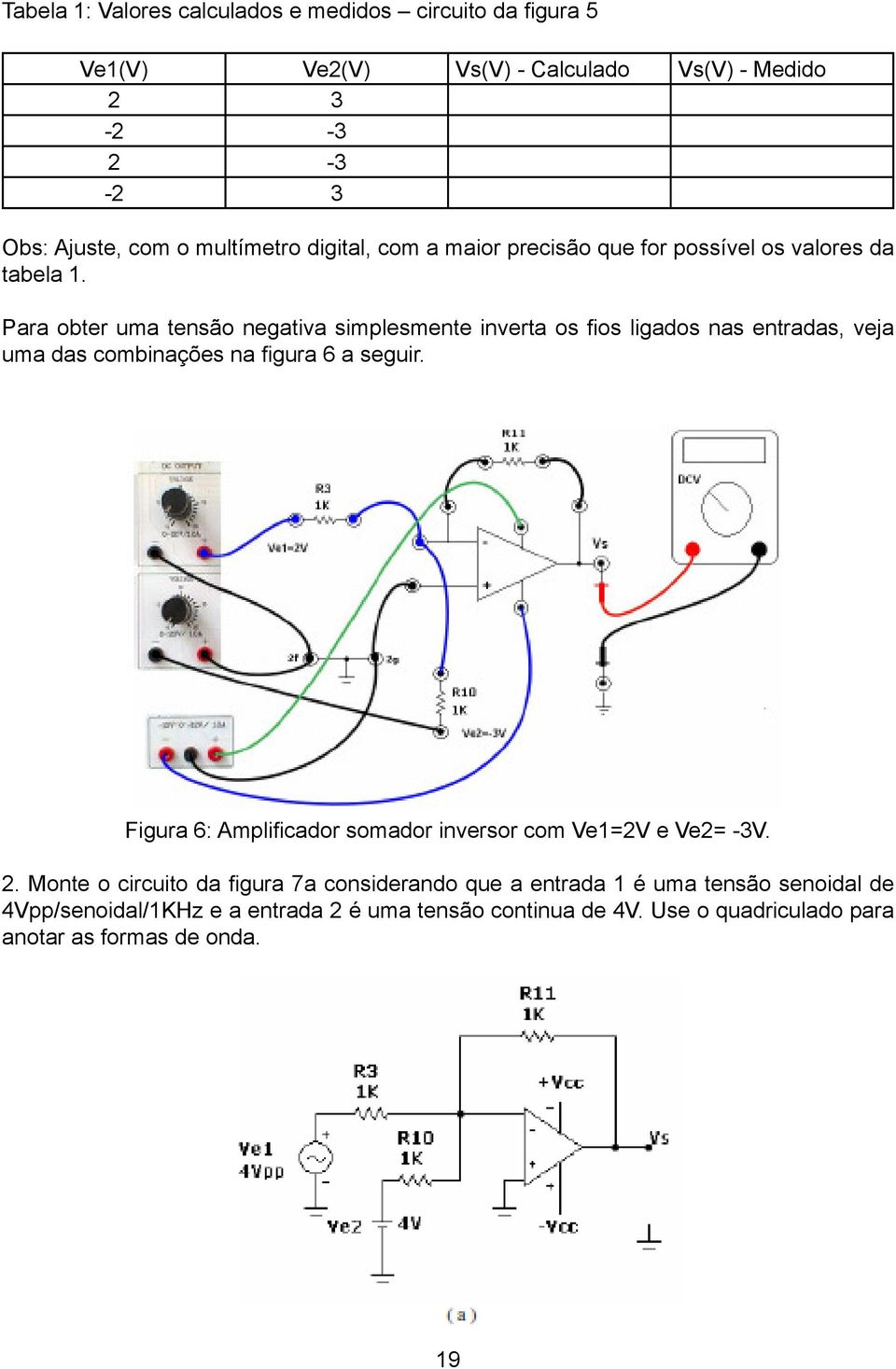 Para obter uma tensão negativa simplesmente inverta os fi os ligados nas entradas, veja uma das combinações na fi gura 6 a seguir.