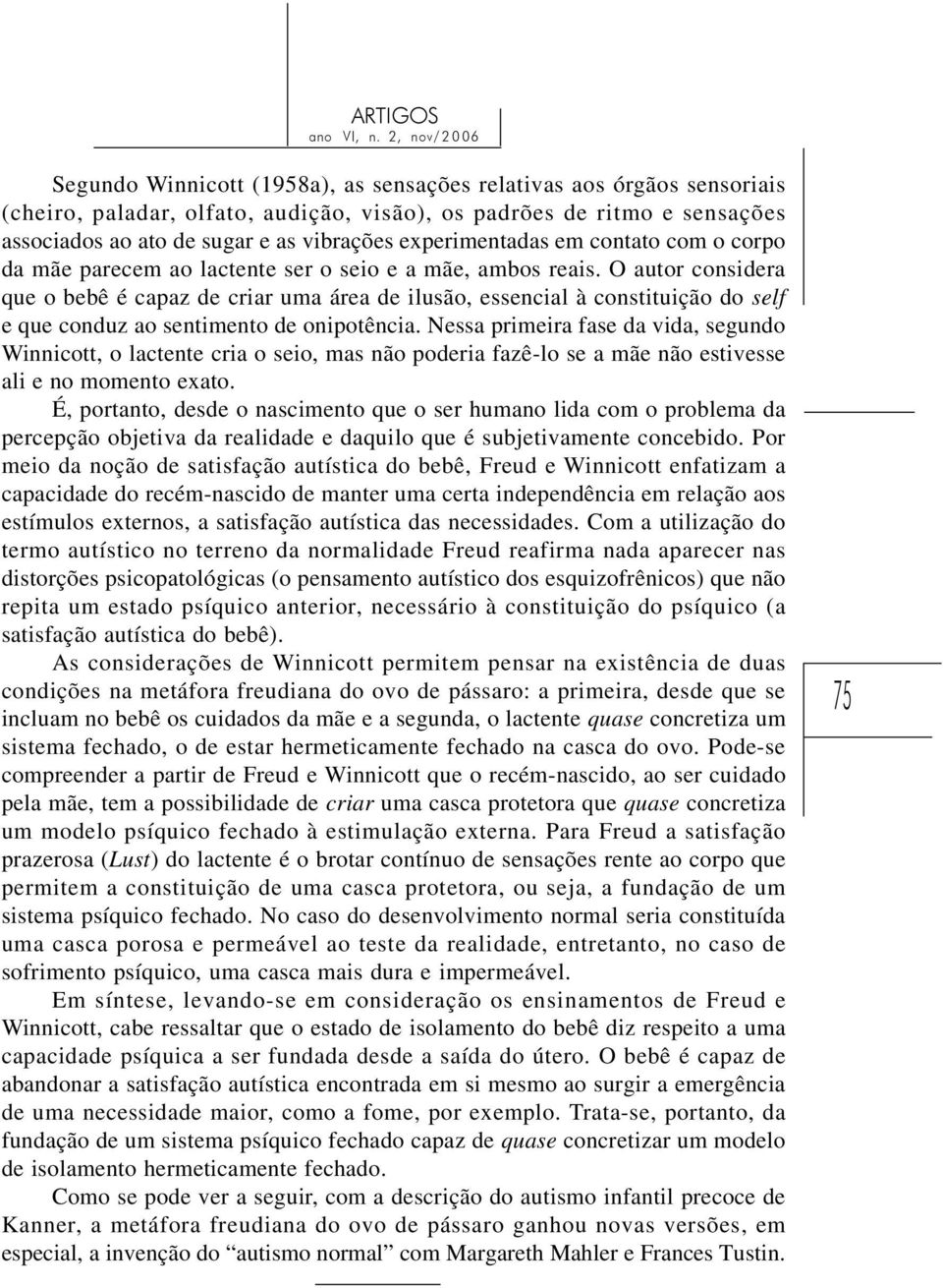 O autor considera que o bebê é capaz de criar uma área de ilusão, essencial à constituição do self e que conduz ao sentimento de onipotência.