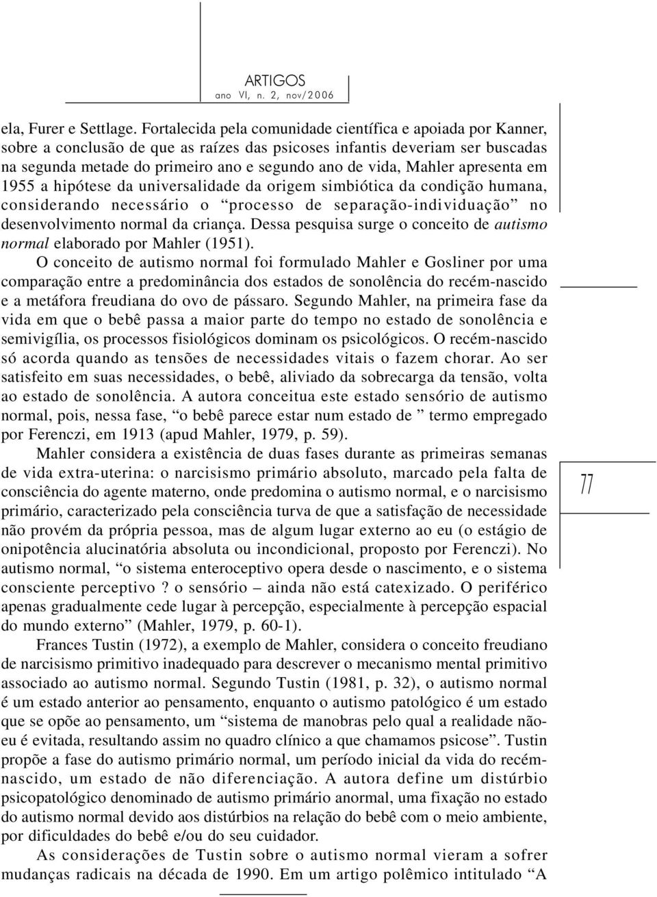 Mahler apresenta em 1955 a hipótese da universalidade da origem simbiótica da condição humana, considerando necessário o processo de separação-individuação no desenvolvimento normal da criança.