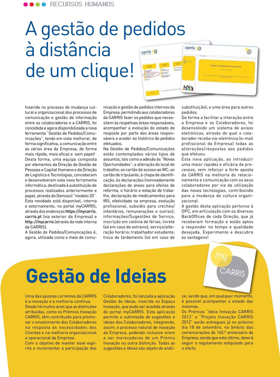 ferramenta Gestão de Pedidos/Comunicações, tendo em vista melhorar, de forma significativa, a comunicação entre as várias área da Empresa, de forma mais rápida, mais eficaz e sem papel!