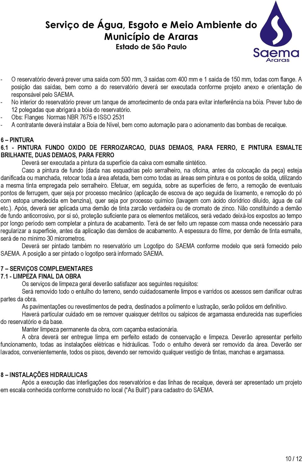 - No interior do reservatório prever um tanque de amortecimento de onda para evitar interferência na bóia. Prever tubo de 12 polegadas que abrigará a bóia do reservatório.