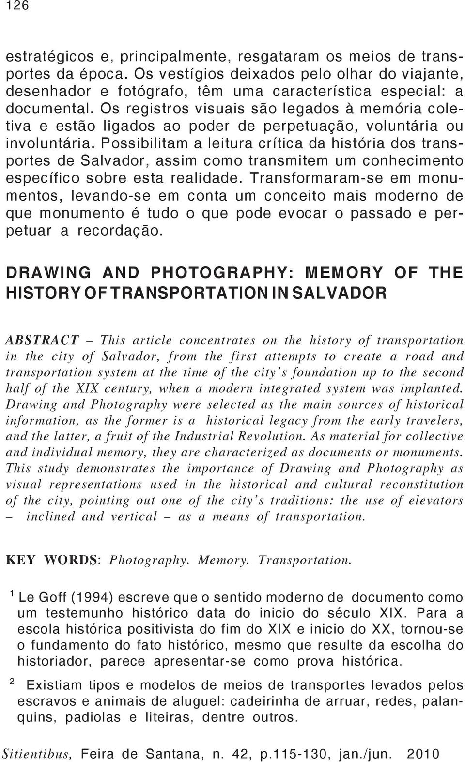 Possibilitam a leitura crítica da história dos transportes de Salvador, assim como transmitem um conhecimento específico sobre esta realidade.