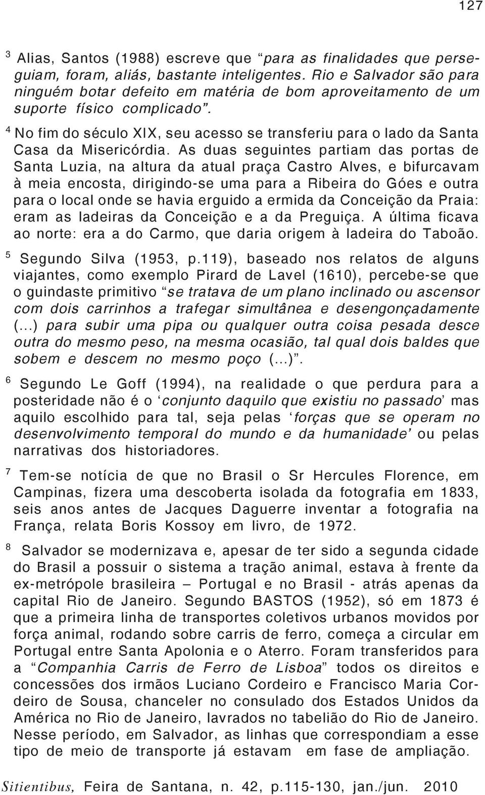 4 No fim do século XIX, seu acesso se transferiu para o lado da Santa Casa da Misericórdia.