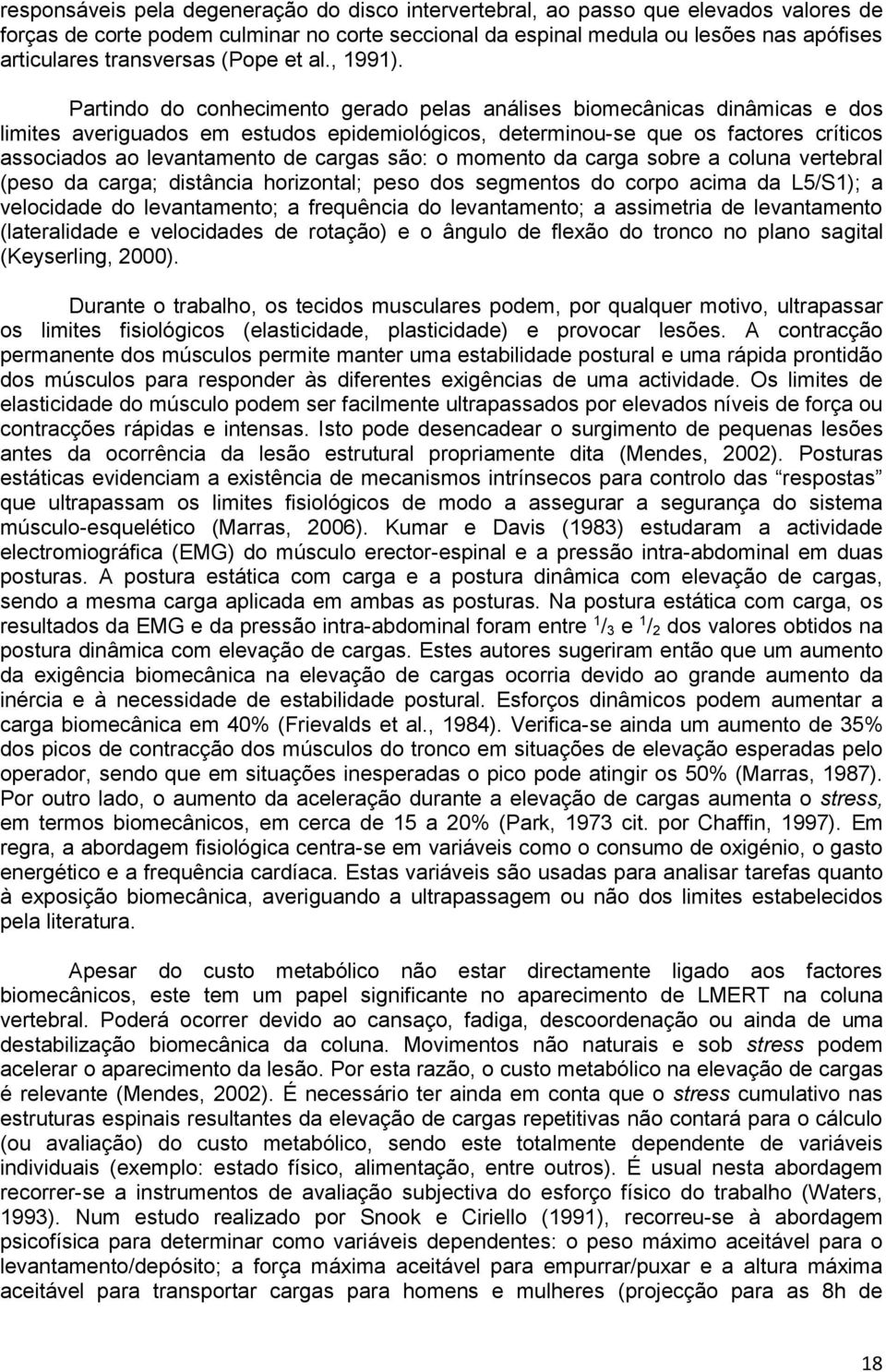 Partindo do conhecimento gerado pelas análises biomecânicas dinâmicas e dos limites averiguados em estudos epidemiológicos, determinou-se que os factores críticos associados ao levantamento de cargas