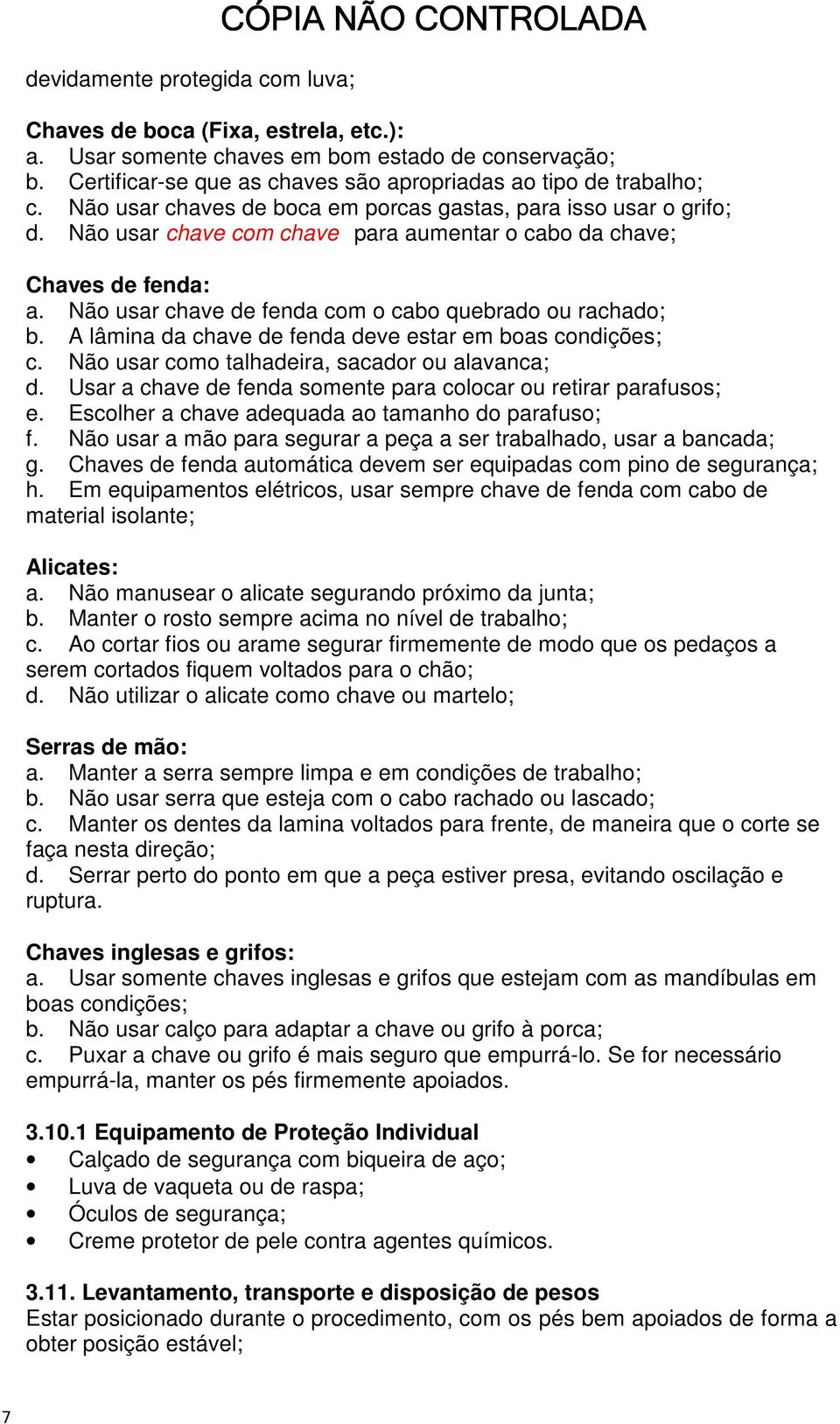 Não usar chave com chave para aumentar o cabo da chave; Chaves de fenda: a. Não usar chave de fenda com o cabo quebrado ou rachado; b. A lâmina da chave de fenda deve estar em boas condições; c.