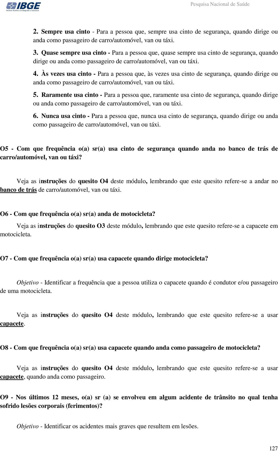 Às vezes usa cinto - Para a pessoa que, às vezes usa cinto de segurança, quando dirige ou anda como passageiro de carro/automóvel, van ou táxi. 5.