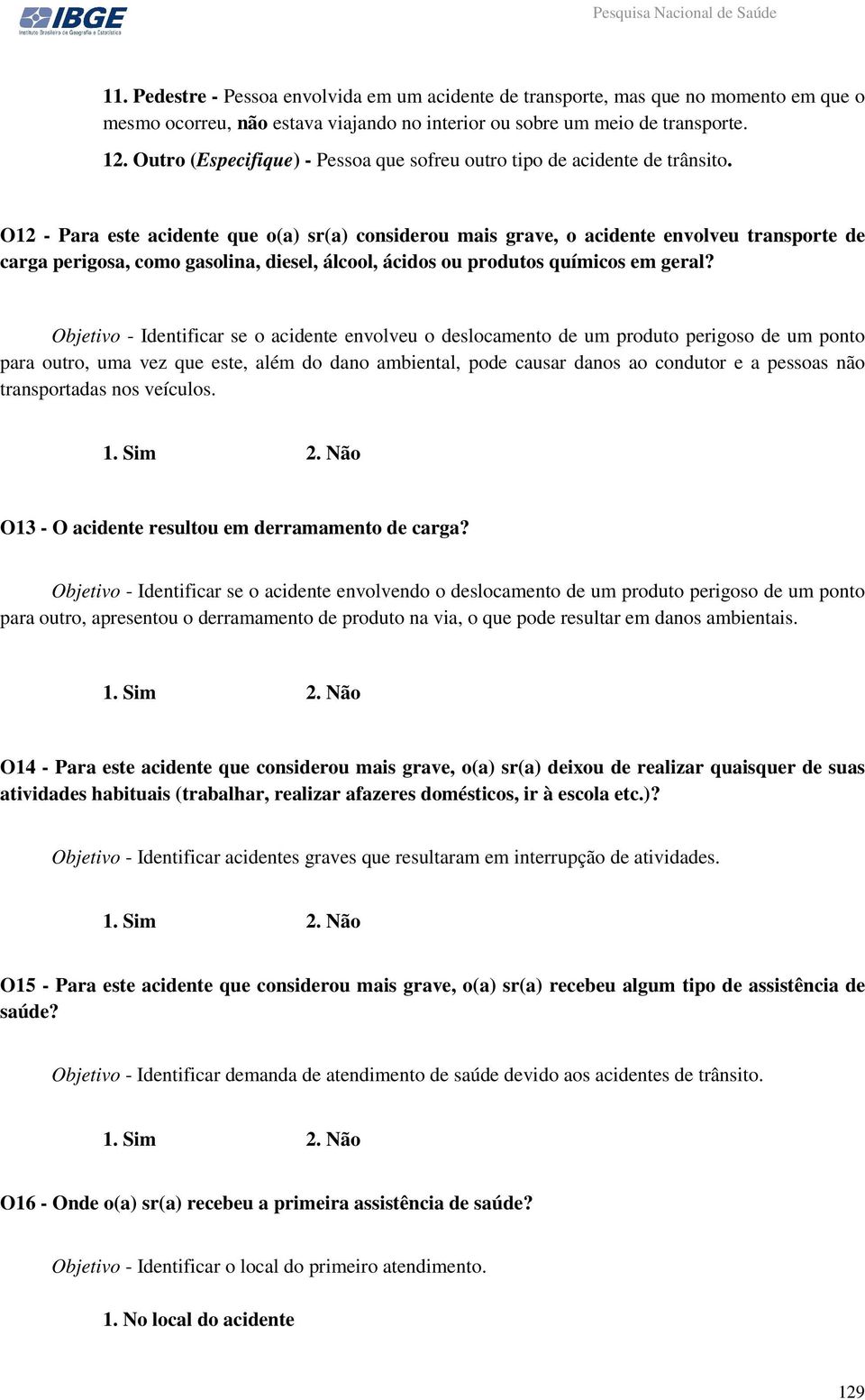 O12 - Para este acidente que o(a) sr(a) considerou mais grave, o acidente envolveu transporte de carga perigosa, como gasolina, diesel, álcool, ácidos ou produtos químicos em geral?