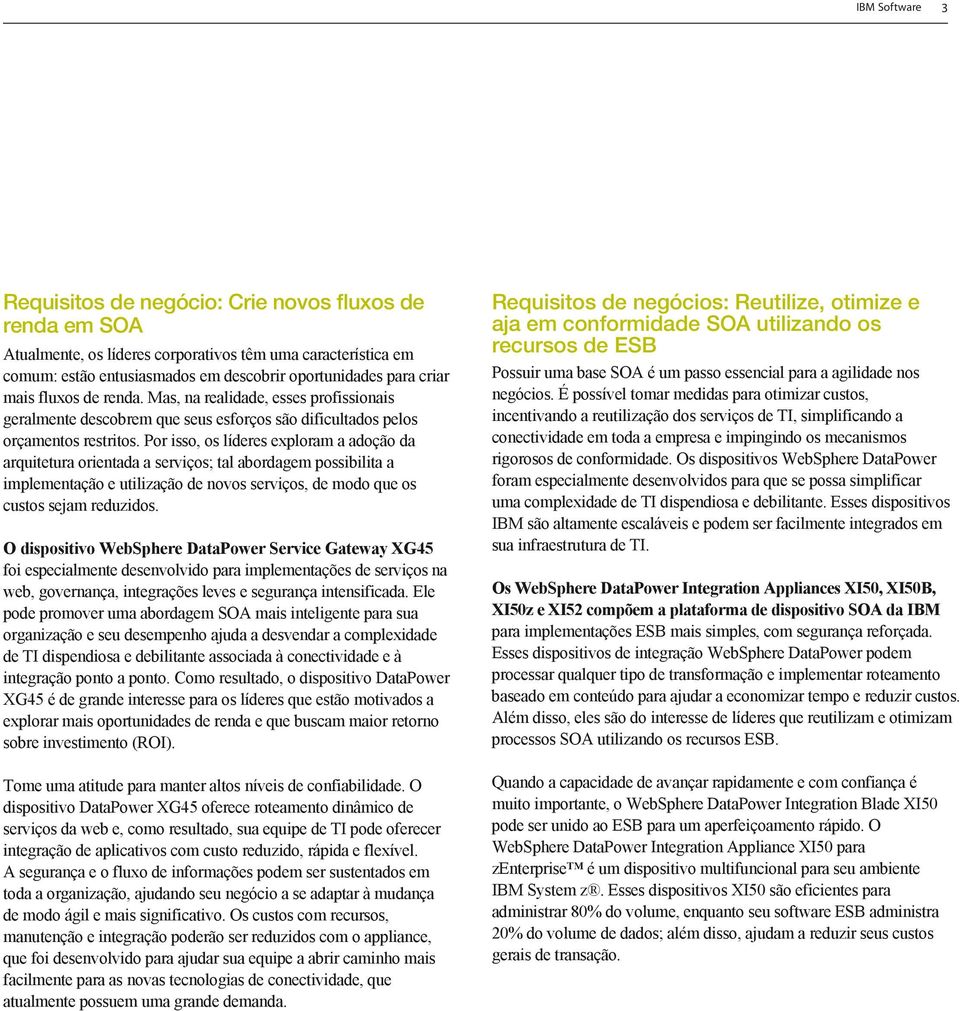 Por isso, os líderes exploram a adoção da arquitetura orientada a serviços; tal abordagem possibilita a implementação e utilização de novos serviços, de modo que os custos sejam reduzidos.