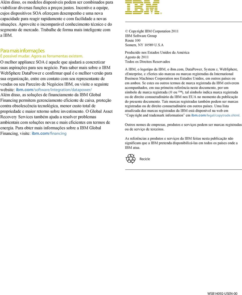 Aproveite o incomparável conhecimento técnico e do segmento de mercado. Trabalhe de forma mais inteligente com a IBM. Para mais informações É possível mudar. Agora as ferramentas existem.