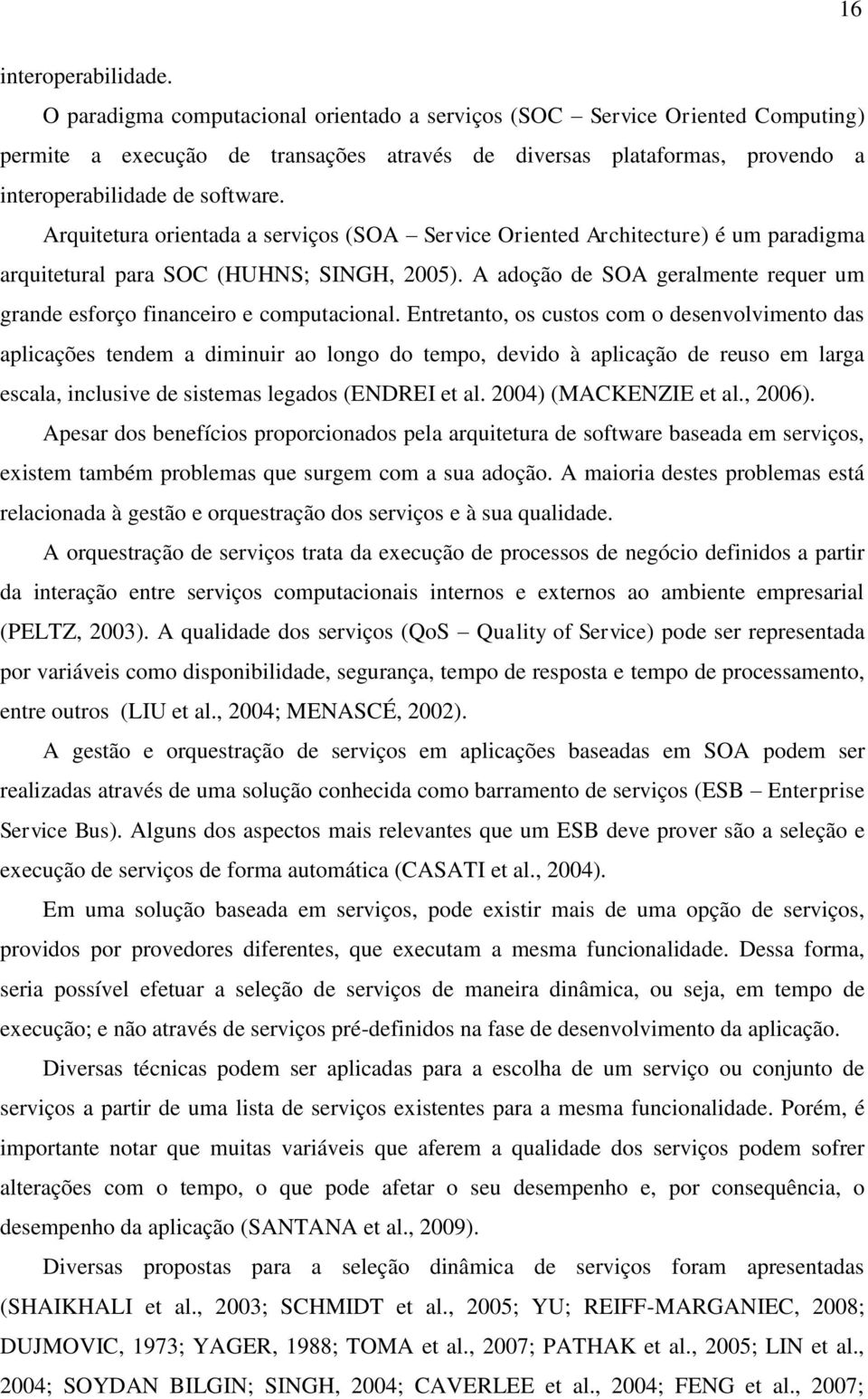 Arquitetura orientada a serviços (SOA Service Oriented Architecture) é um paradigma arquitetural para SOC (HUHNS; SINGH, 2005).