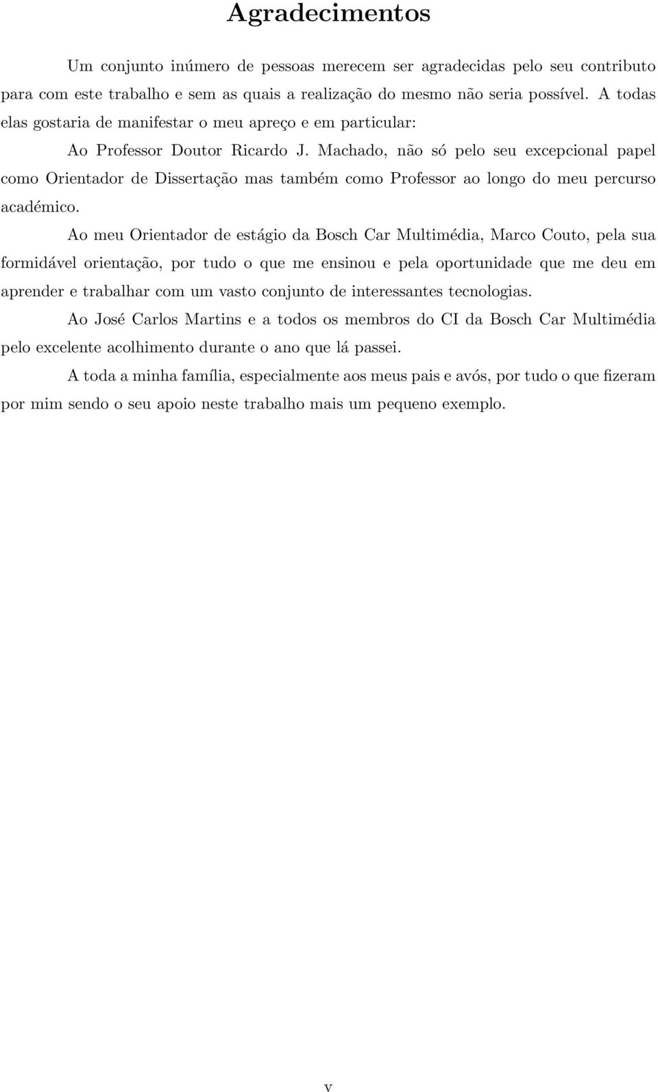 Machado, não só pelo seu excepcional papel como Orientador de Dissertação mas também como Professor ao longo do meu percurso académico.