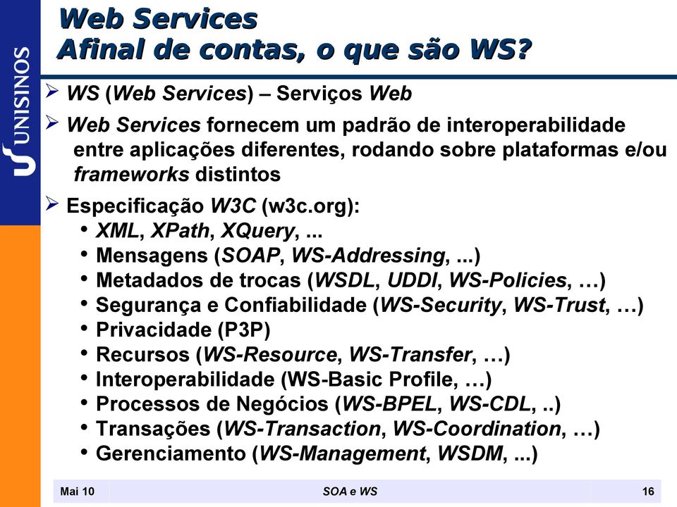 distintos Especificação W3C (w3c.org): XML, XPath, XQuery,... Mensagens (SOAP, WS-Addressing,.