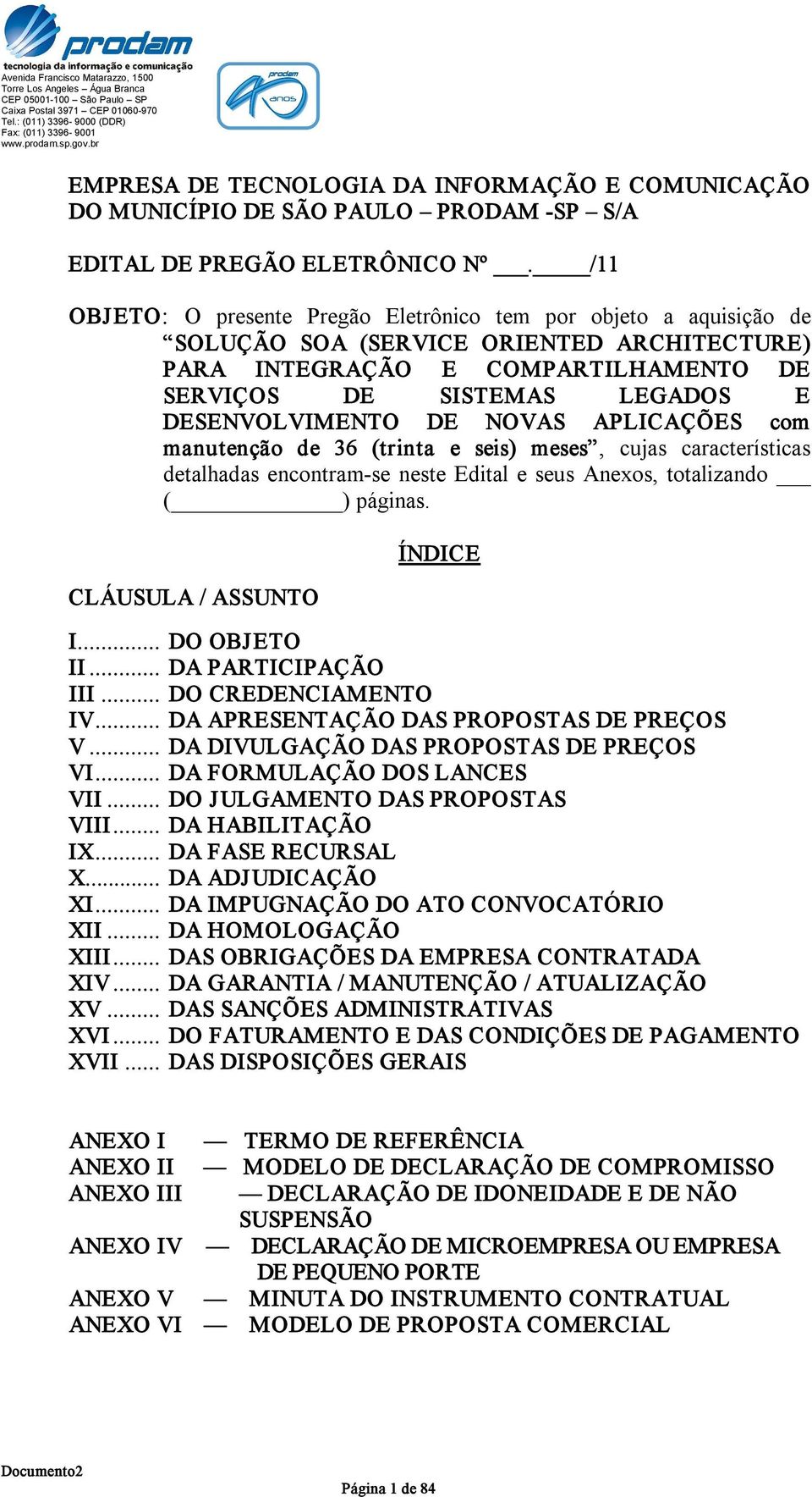 DE NOVAS APLICAÇÕES com manutenção de 36 (trinta e seis) meses, cujas características detalhadas encontram se neste Edital e seus Anexos, totalizando ( ) páginas. CLÁUSULA / ASSUNTO ÍNDICE I.