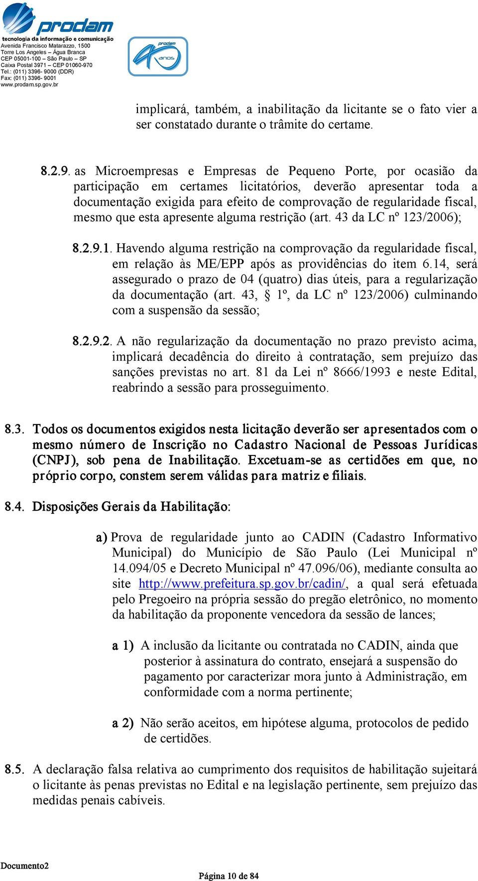 mesmo que esta apresente alguma restrição (art. 43 da LC nº 123/2006); 8.2.9.1. Havendo alguma restrição na comprovação da regularidade fiscal, em relação às ME/EPP após as providências do item 6.