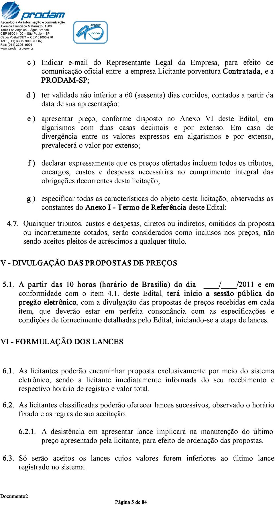 Em caso de divergência entre os valores expressos em algarismos e por extenso, prevalecerá o valor por extenso; f ) declarar expressamente que os preços ofertados incluem todos os tributos, encargos,