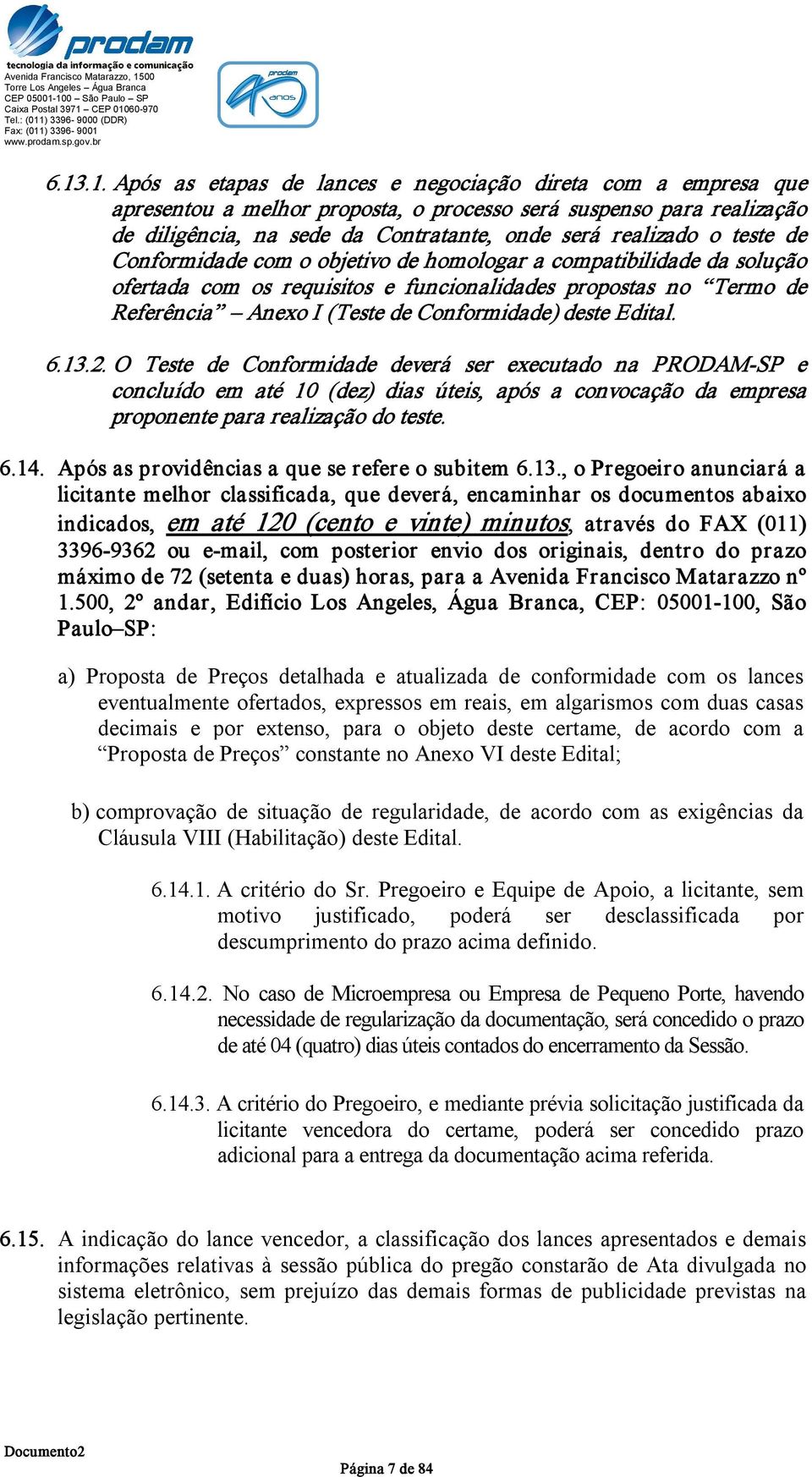 Conformidade) deste Edital. 6.13.2. O Teste de Conformidade deverá ser executado na PRODAM SP e concluído em até 10 (dez) dias úteis, após a convocação da empresa proponente para realização do teste.