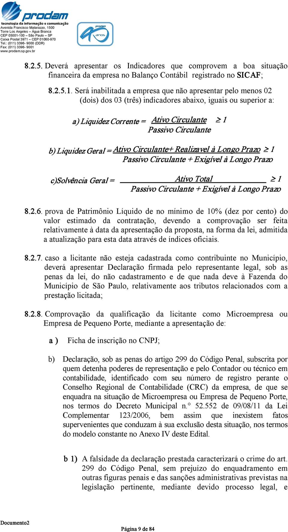 Geral = Ativo Circulante+ Realizavel à Longo Prazo 1 Passivo Circulante + Exigível à Longo Prazo c)solvência Geral = Ativo Total 1 Passivo Circulante + Exigível à Longo Prazo 8.2.6.