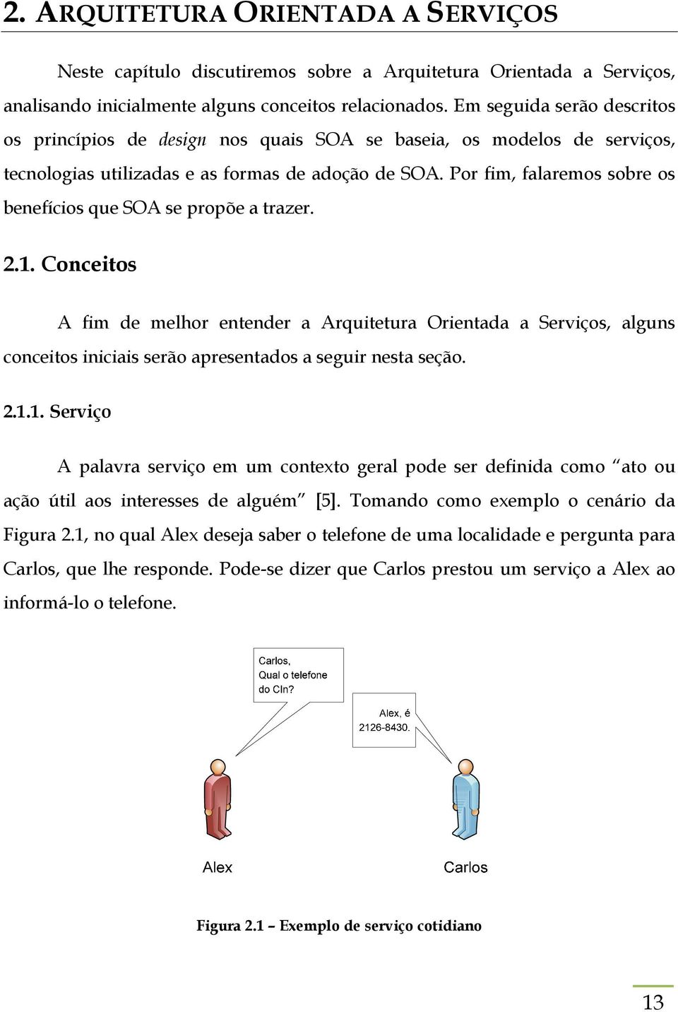 Por fim, falaremos sobre os benefícios que SOA se propõe a trazer. 2.1.