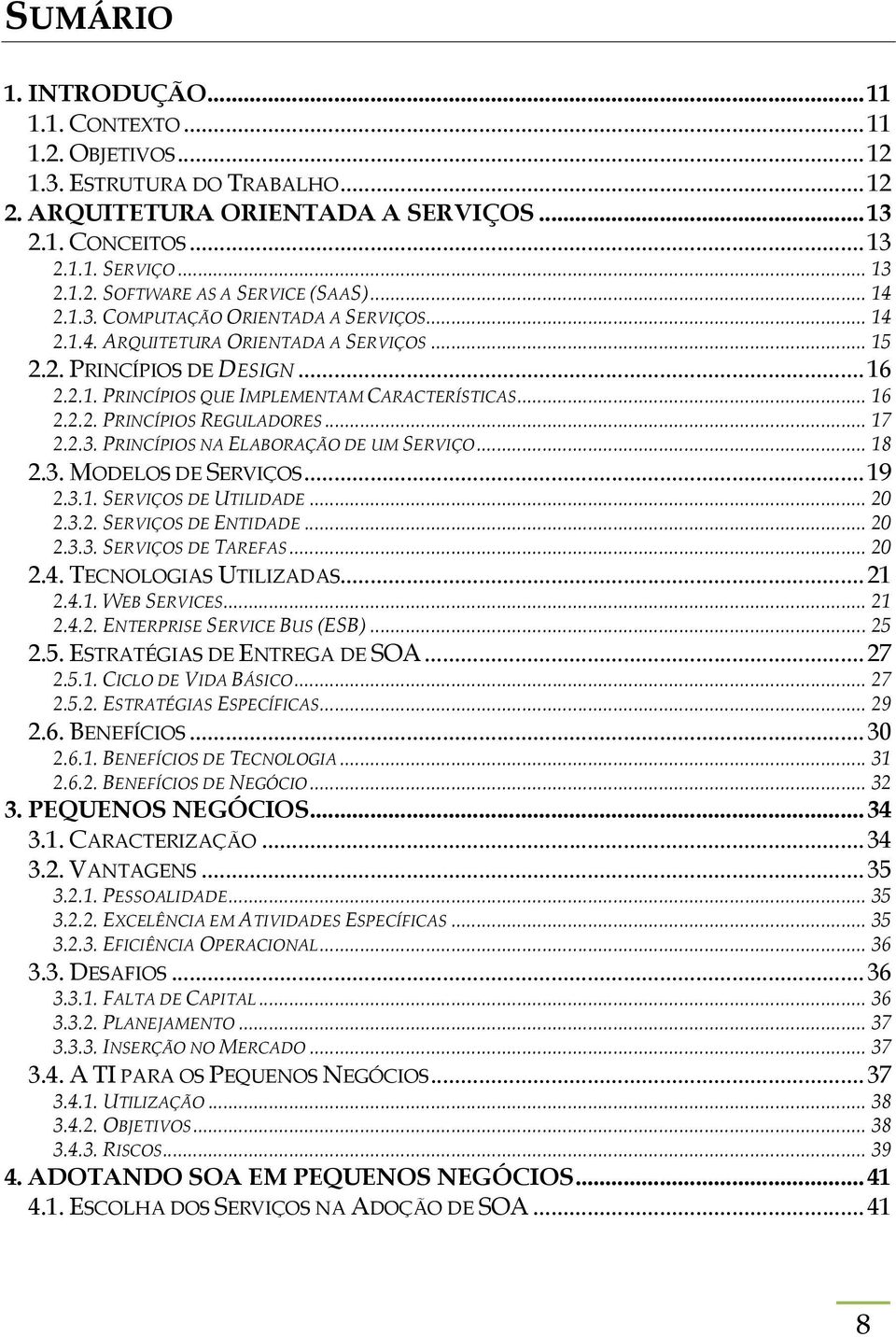 .. 17 2.2.3. PRINCÍPIOS NA ELABORAÇÃO DE UM SERVIÇO... 18 2.3. MODELOS DE SERVIÇOS...19 2.3.1. SERVIÇOS DE UTILIDADE... 20 2.3.2. SERVIÇOS DE ENTIDADE... 20 2.3.3. SERVIÇOS DE TAREFAS... 20 2.4.