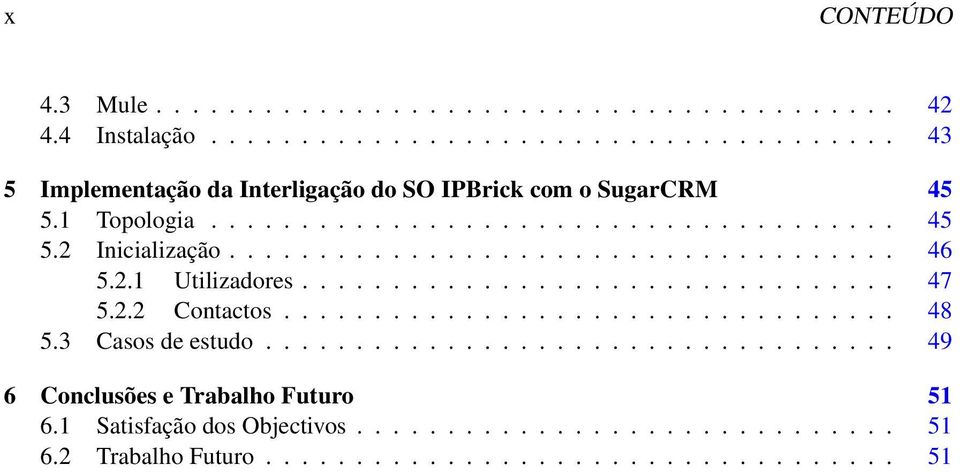 2.2 Contactos.................................. 48 5.3 Casos de estudo................................... 49 6 Conclusões e Trabalho Futuro 51 6.