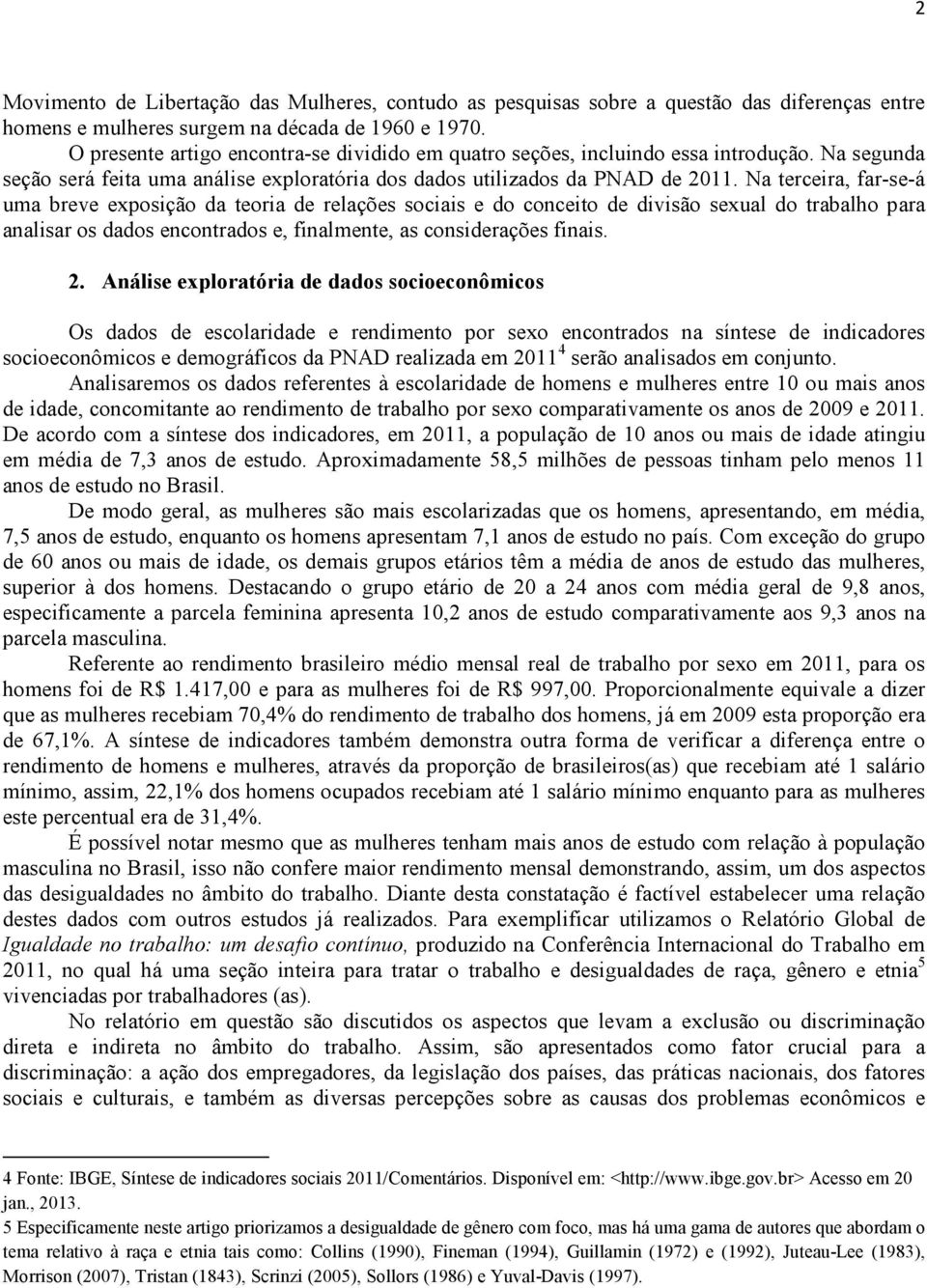 Na terceira, far-se-á uma breve exposição da teoria de relações sociais e do conceito de divisão sexual do trabalho para analisar os dados encontrados e, finalmente, as considerações finais. 2.