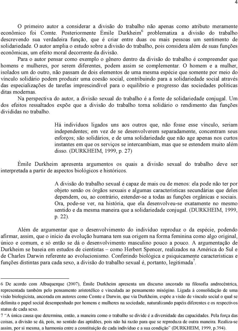 O autor amplia o estudo sobre a divisão do trabalho, pois considera além de suas funções econômicas, um efeito moral decorrente da divisão.