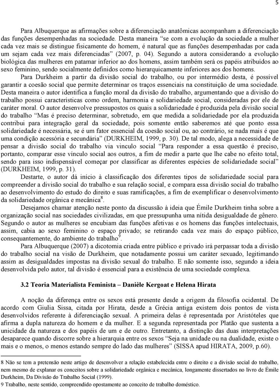 04). Segundo a autora considerando a evolução biológica das mulheres em patamar inferior ao dos homens, assim também será os papéis atribuídos ao sexo feminino, sendo socialmente definidos como