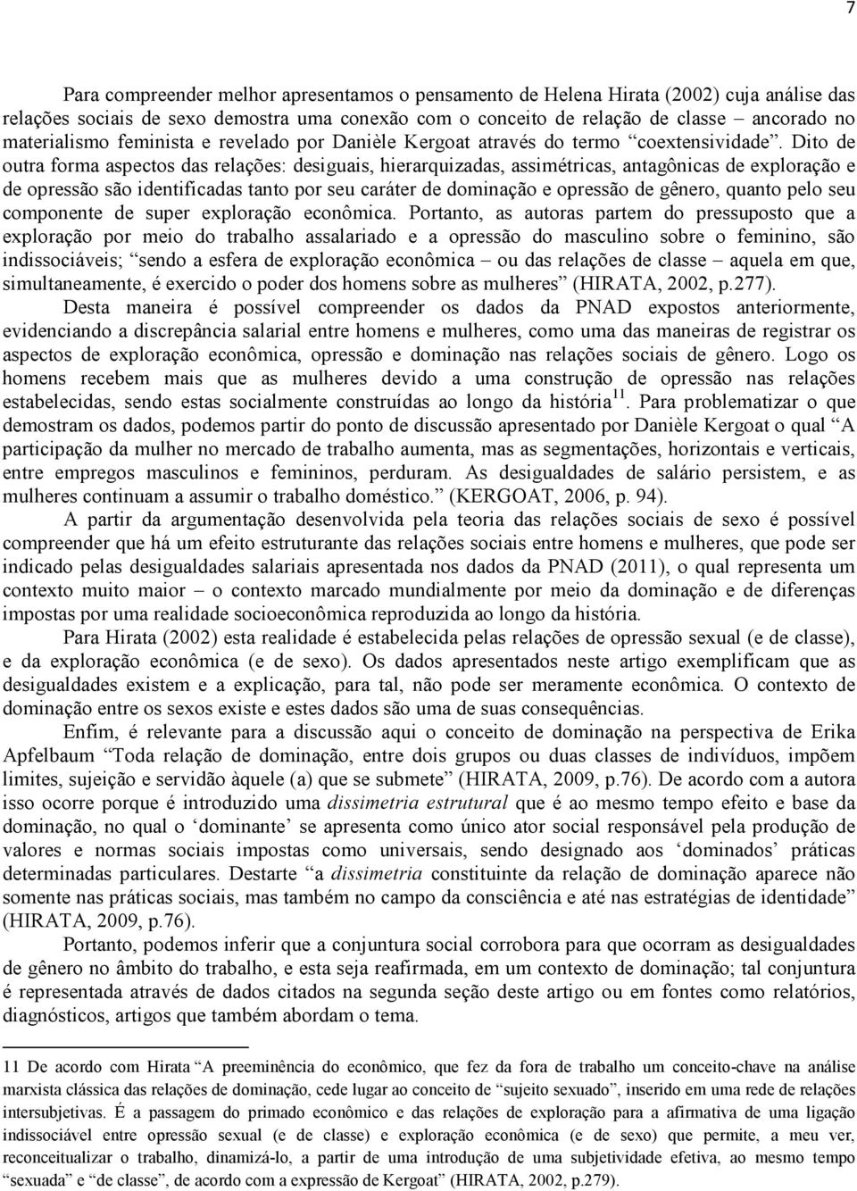 Dito de outra forma aspectos das relações: desiguais, hierarquizadas, assimétricas, antagônicas de exploração e de opressão são identificadas tanto por seu caráter de dominação e opressão de gênero,