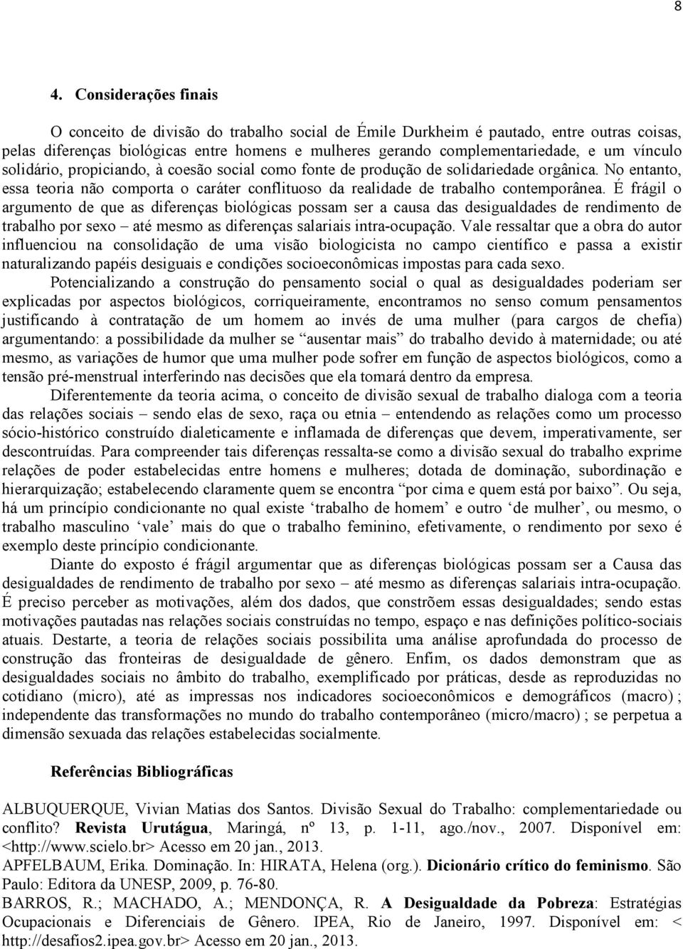 É frágil o argumento de que as diferenças biológicas possam ser a causa das desigualdades de rendimento de trabalho por sexo até mesmo as diferenças salariais intra-ocupação.